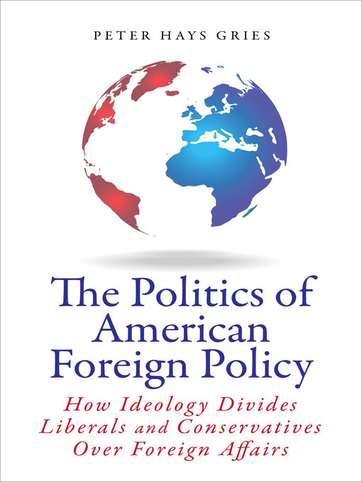 Title details for The Politics of American Foreign Policy by Peter Hays Gries - Available